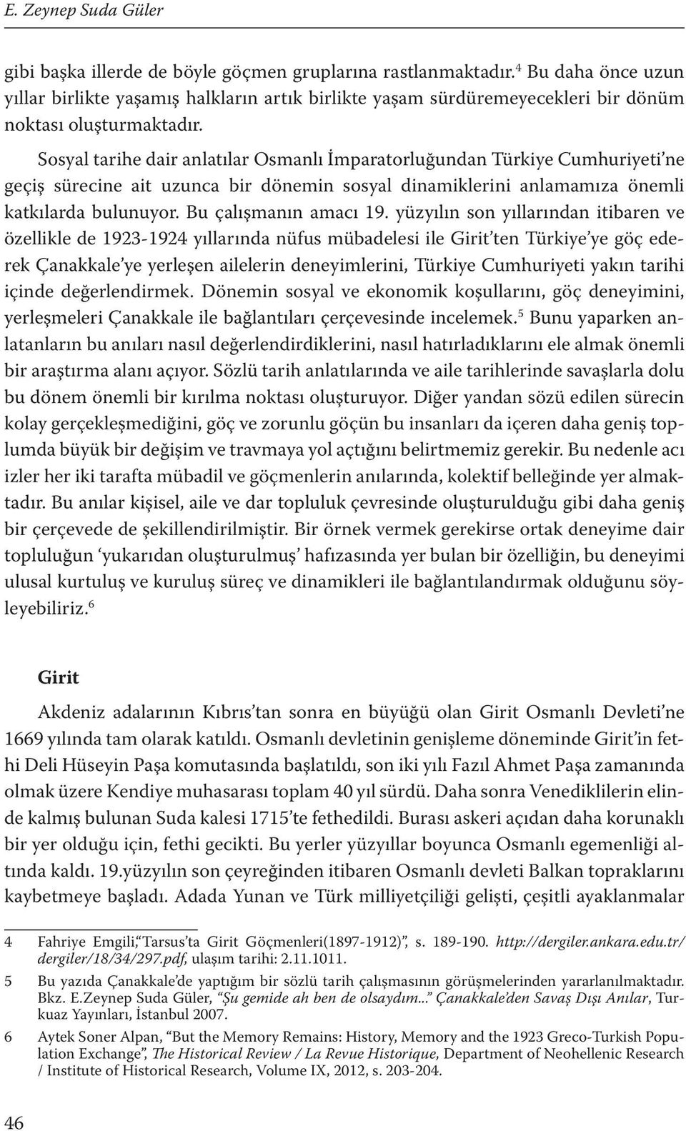 Sosyal tarihe dair anlatılar Osmanlı İmparatorluğundan Türkiye Cumhuriyeti ne geçiş sürecine ait uzunca bir dönemin sosyal dinamiklerini anlamamıza önemli katkılarda bulunuyor. Bu çalışmanın amacı 19.