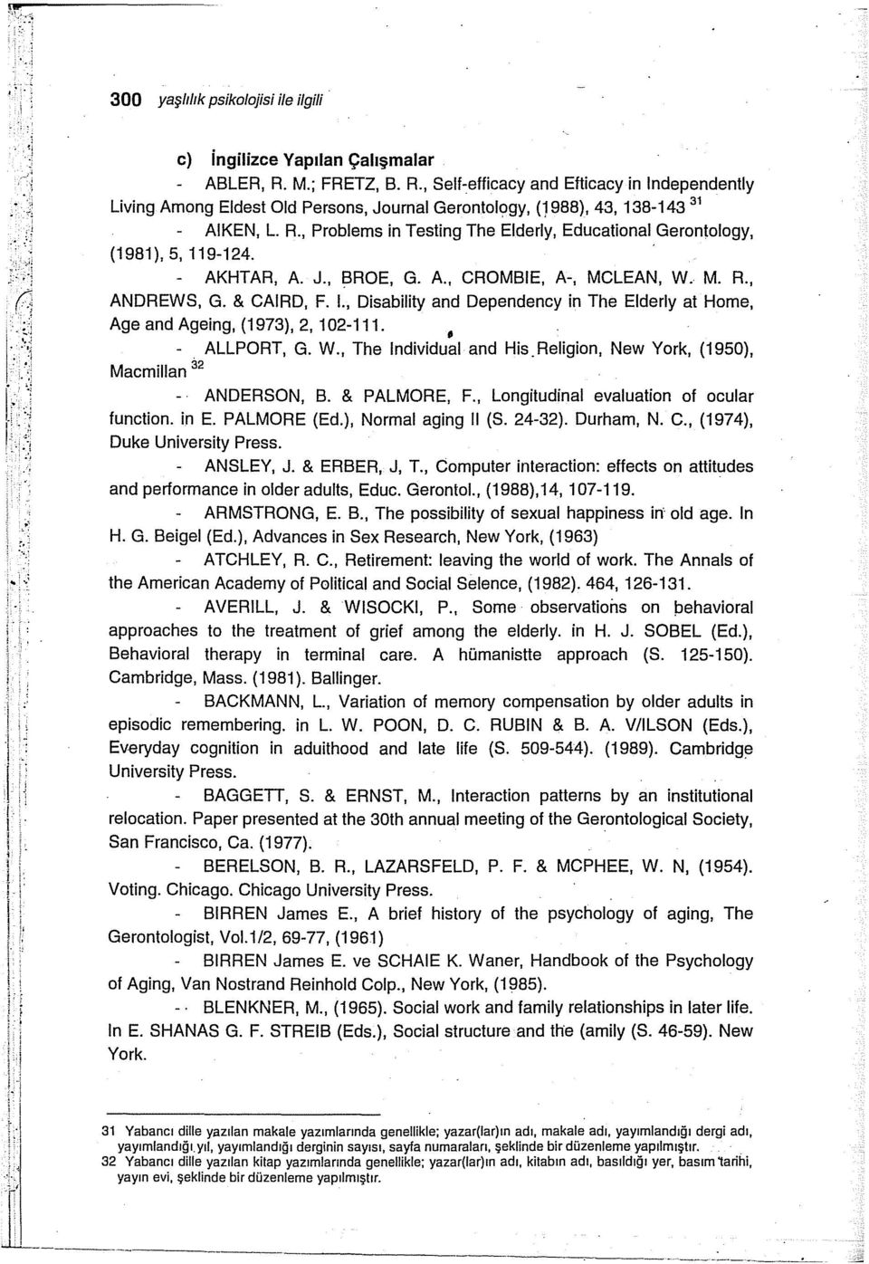 AKHTAR, A. J., BROE, G. A., CROMBIE, A-, MCLEAN, W. M. R., ANDREWS, G. & CAIRD, F. 1., Disability and Dependency in The Elderly at Home, Age and Ageing, (1973), 2, 102-111.,. ALLPORT, G. W., The lndividual and His.