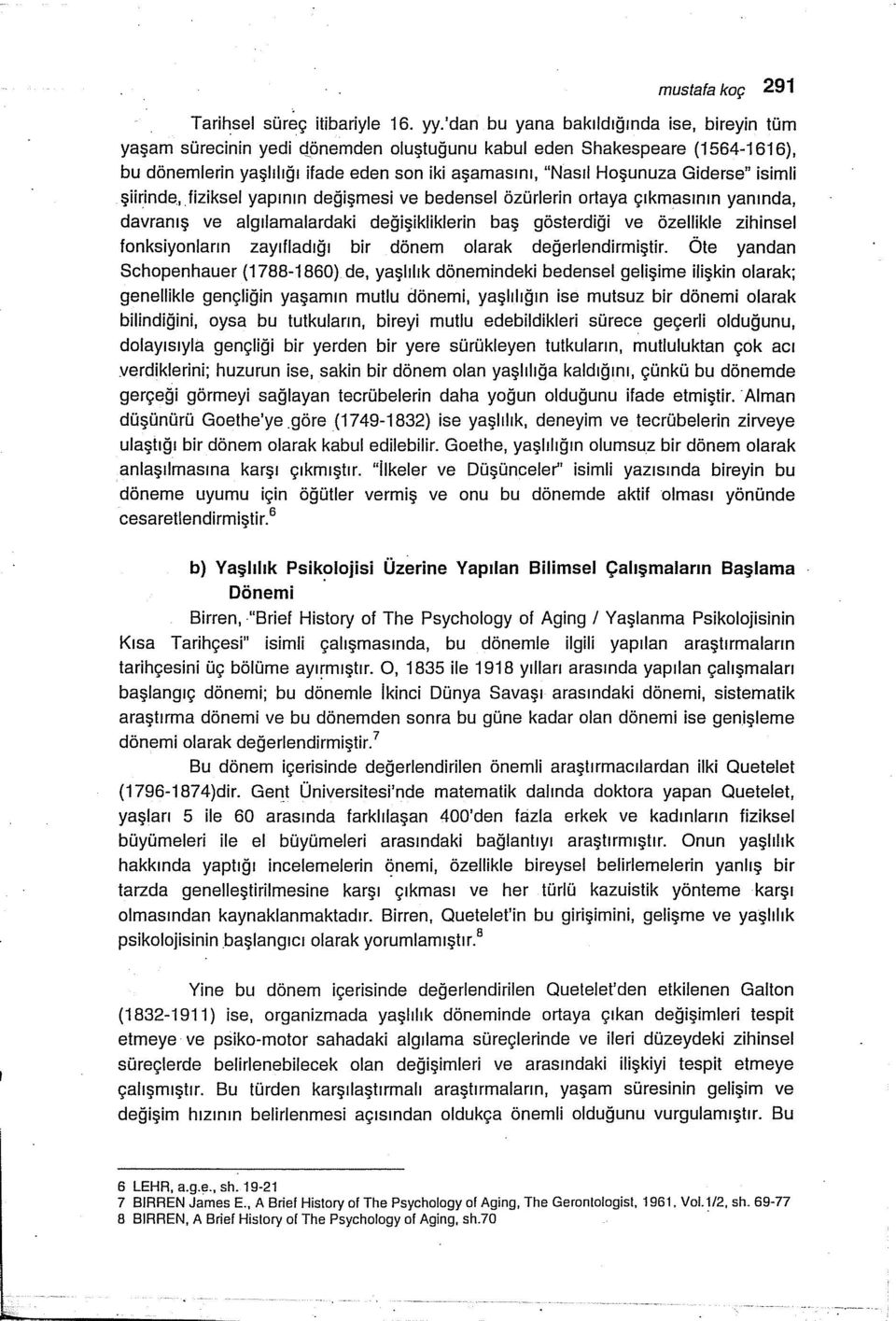 isimli şiirinde, fiziksel yapının değişmesi ve bedensel özürlerin ortaya çıkmasının yanında, davranış ve algılamalardaki değişikliklerin baş gösterdiği ve özellikle zihinsel fonksiyonların