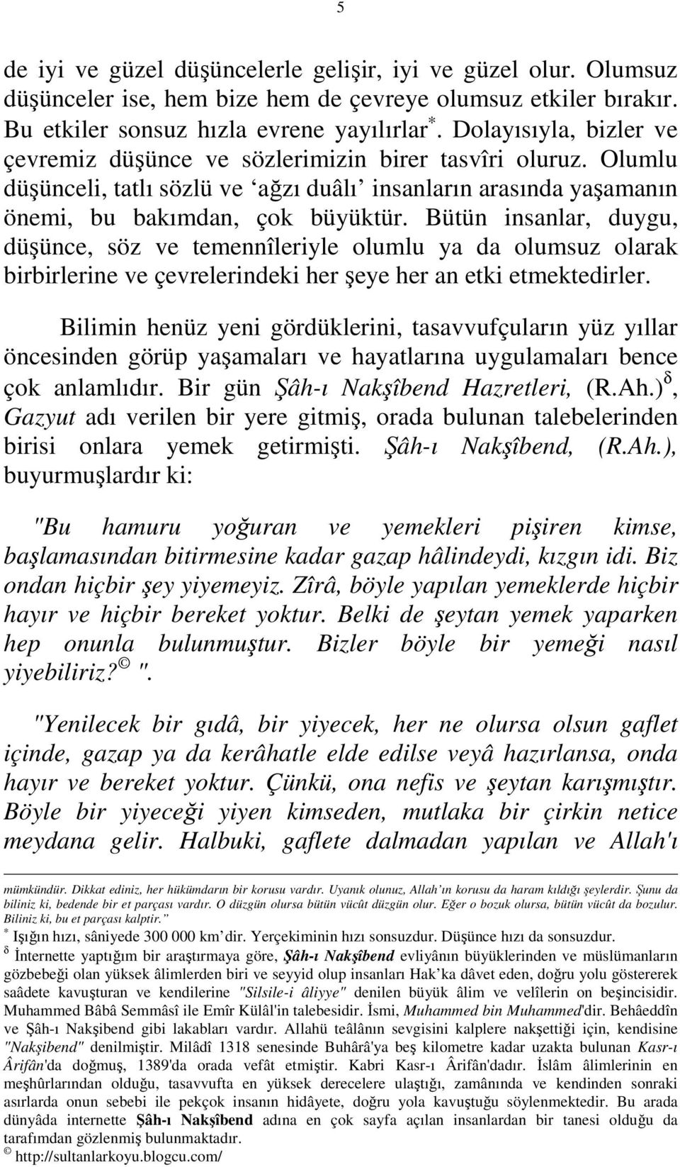 Bütün insanlar, duygu, düşünce, söz ve temennîleriyle olumlu ya da olumsuz olarak birbirlerine ve çevrelerindeki her şeye her an etki etmektedirler.