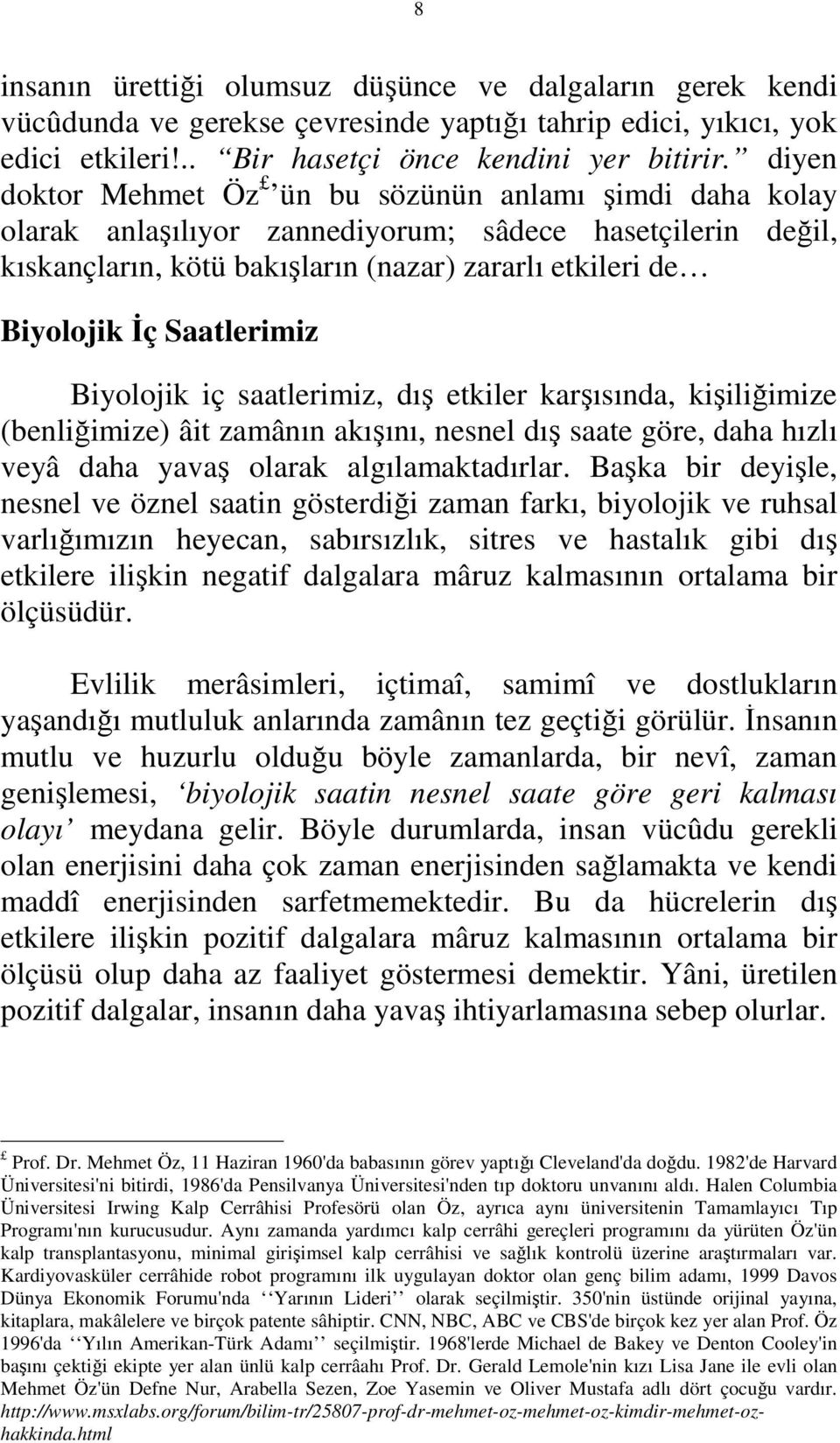 Saatlerimiz Biyolojik iç saatlerimiz, dış etkiler karşısında, kişiliğimize (benliğimize) âit zamânın akışını, nesnel dış saate göre, daha hızlı veyâ daha yavaş olarak algılamaktadırlar.