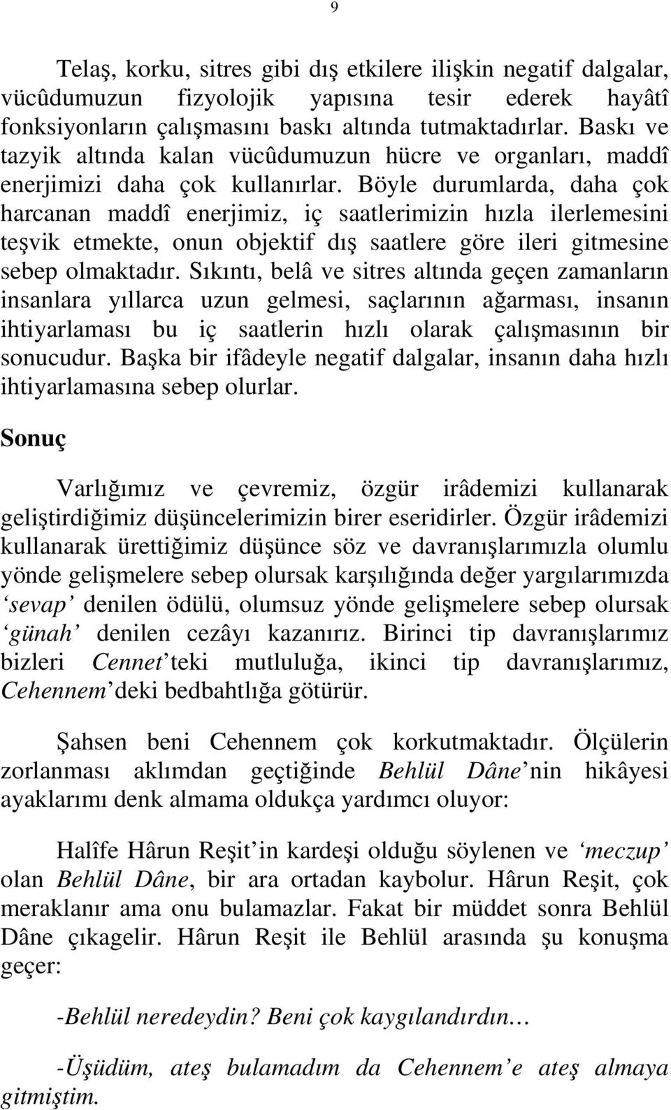 Böyle durumlarda, daha çok harcanan maddî enerjimiz, iç saatlerimizin hızla ilerlemesini teşvik etmekte, onun objektif dış saatlere göre ileri gitmesine sebep olmaktadır.