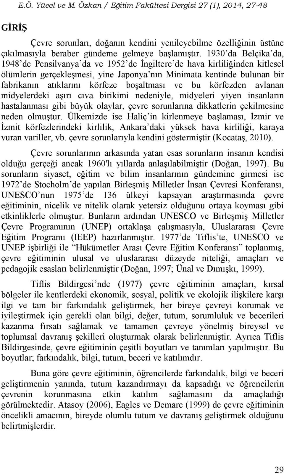 boşaltması ve bu körfezden avlanan midyelerdeki aşırı cıva birikimi nedeniyle, midyeleri yiyen insanların hastalanması gibi büyük olaylar, çevre sorunlarına dikkatlerin çekilmesine neden olmuştur.