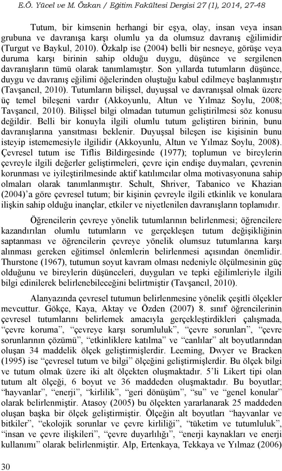 Baykul, 2010). Özkalp ise (2004) belli bir nesneye, görüşe veya duruma karşı birinin sahip olduğu duygu, düşünce ve sergilenen davranışların tümü olarak tanımlamıştır.