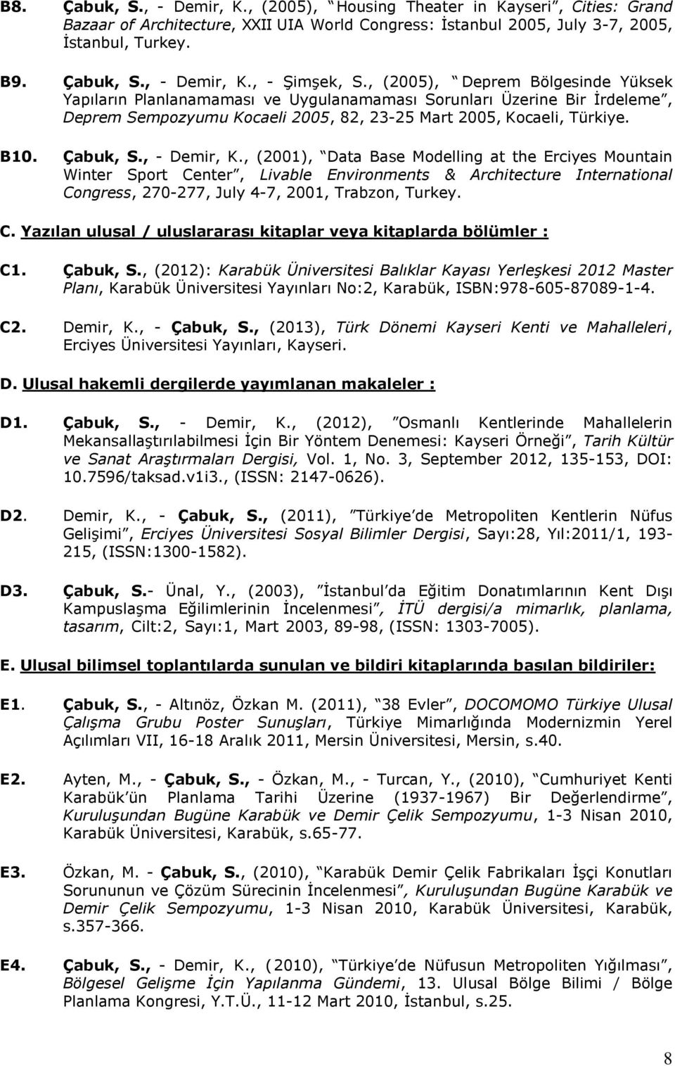 , - Demir, K., (2001), Data Base Modelling at the Erciyes Mountain Winter Sport Center, Livable Environments & Architecture International Congress, 270-277, July 4-7, 2001, Trabzon, Turkey. C. Yazılan ulusal / uluslararası kitaplar veya kitaplarda bölümler : C1.