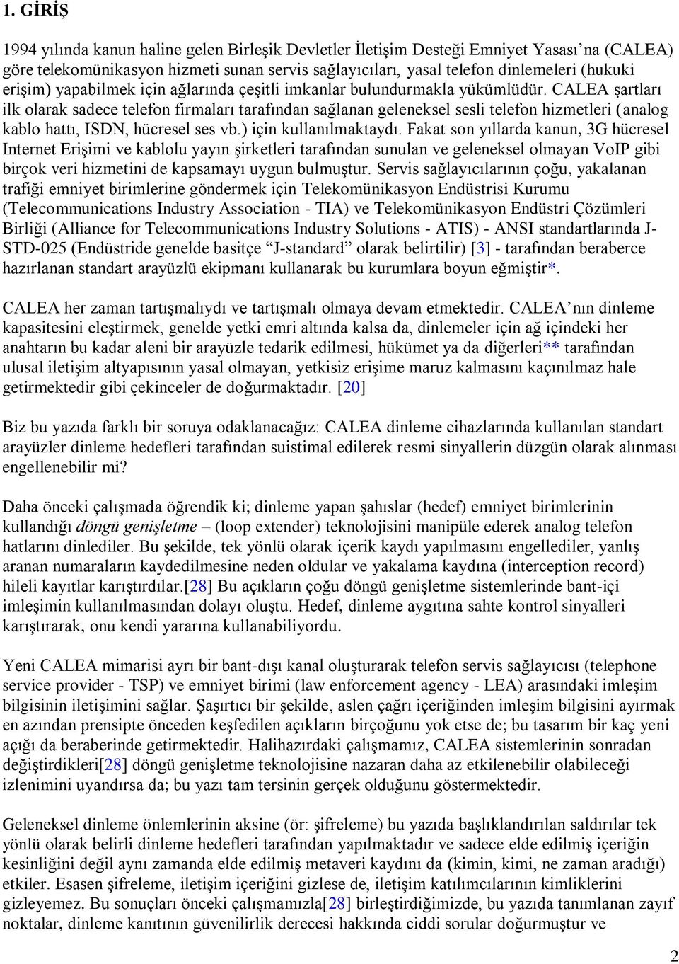 CALEA şartları ilk olarak sadece telefon firmaları tarafından sağlanan geleneksel sesli telefon hizmetleri (analog kablo hattı, ISDN, hücresel ses vb.) için kullanılmaktaydı.