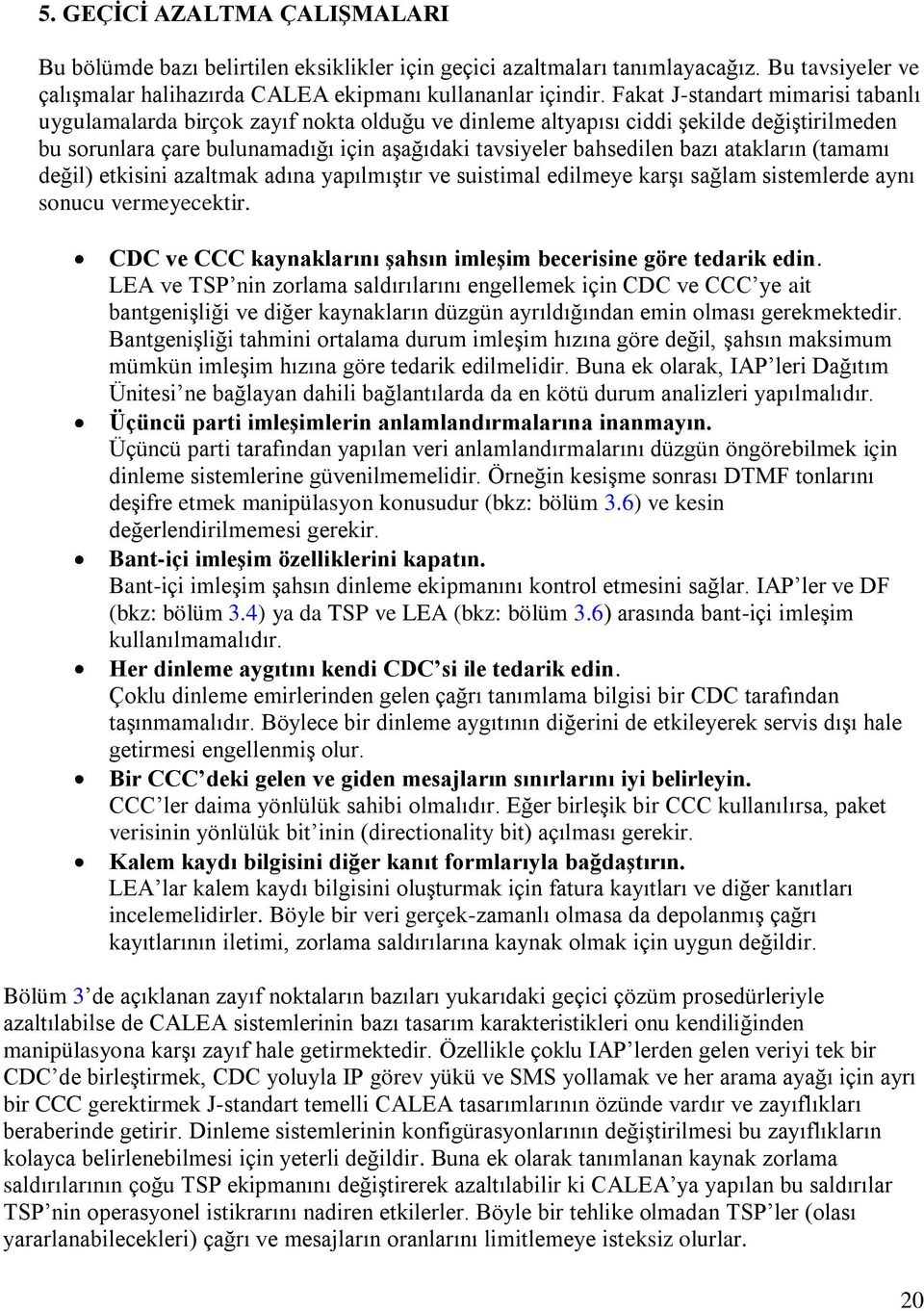 atakların (tamamı değil) etkisini azaltmak adına yapılmıştır ve suistimal edilmeye karşı sağlam sistemlerde aynı sonucu vermeyecektir.