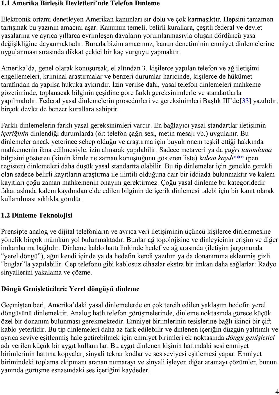 Burada bizim amacımız, kanun denetiminin emniyet dinlemelerine uygulanması sırasında dikkat çekici bir kaç vurguyu yapmaktır. Amerika da, genel olarak konuşursak, el altından 3.