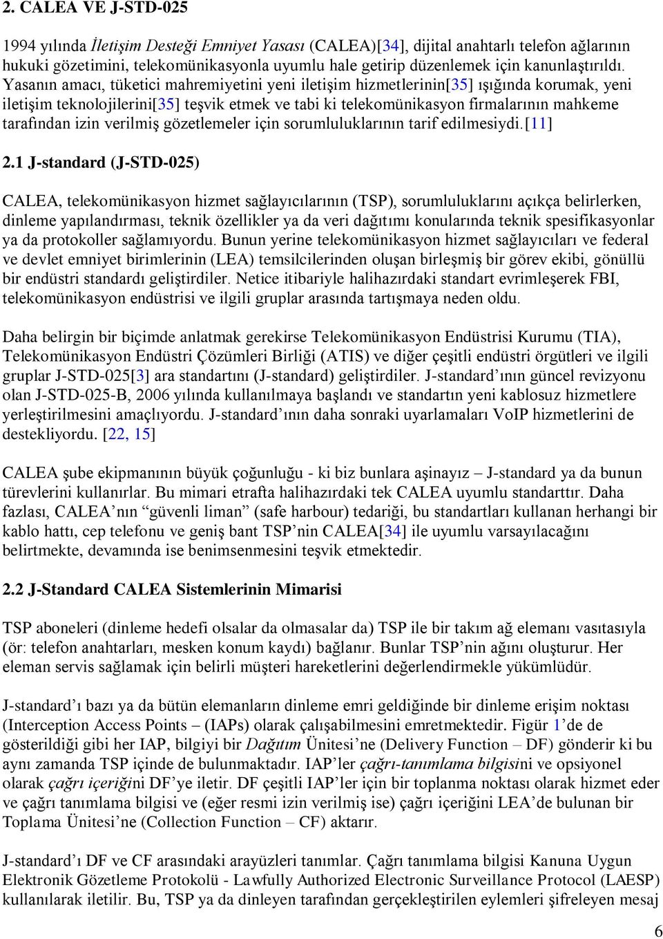 Yasanın amacı, tüketici mahremiyetini yeni iletişim hizmetlerinin[35] ışığında korumak, yeni iletişim teknolojilerini[35] teşvik etmek ve tabi ki telekomünikasyon firmalarının mahkeme tarafından izin