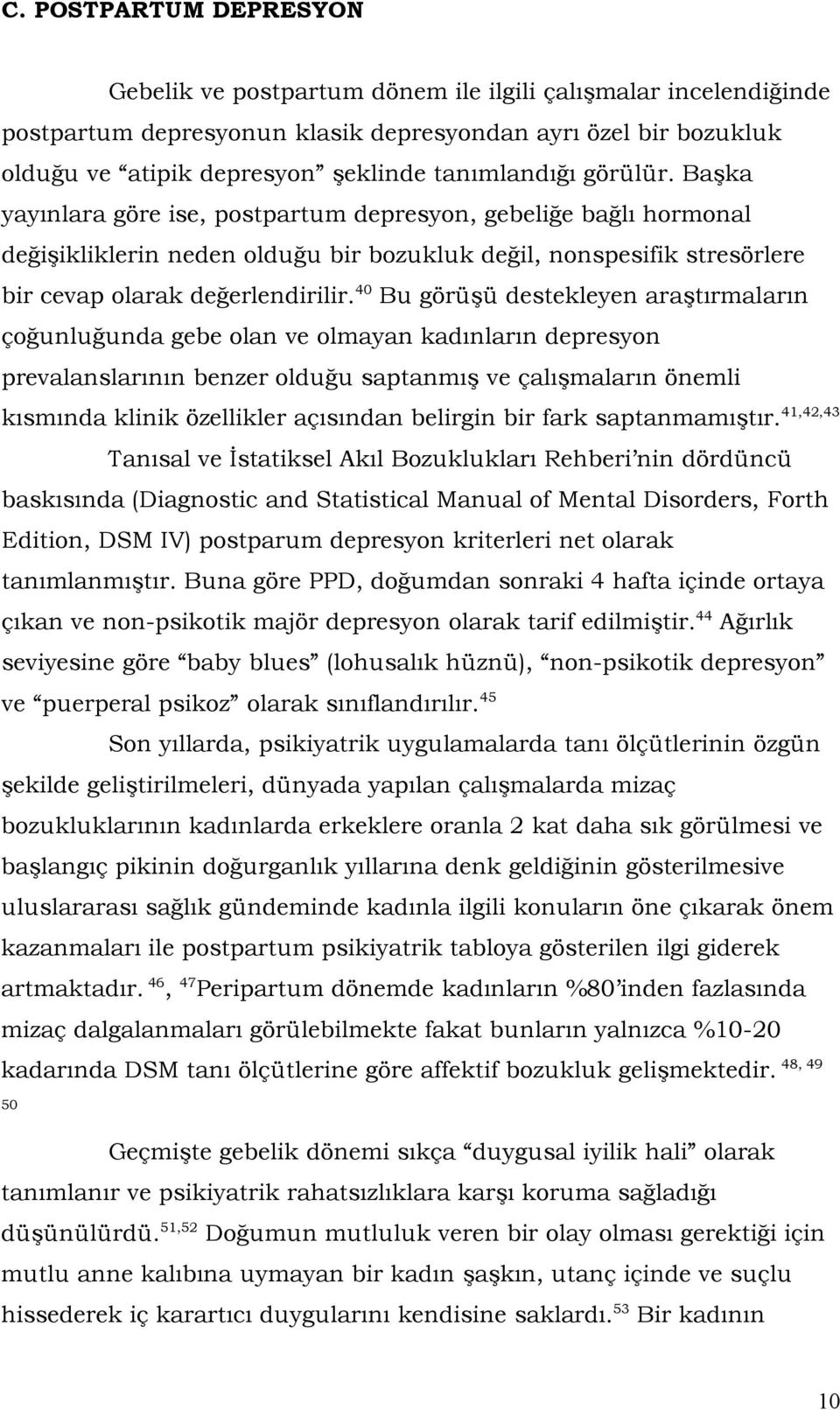 40 Bu görüşü destekleyen araştırmaların çoğunluğunda gebe olan ve olmayan kadınların depresyon prevalanslarının benzer olduğu saptanmış ve çalışmaların önemli kısmında klinik özellikler açısından