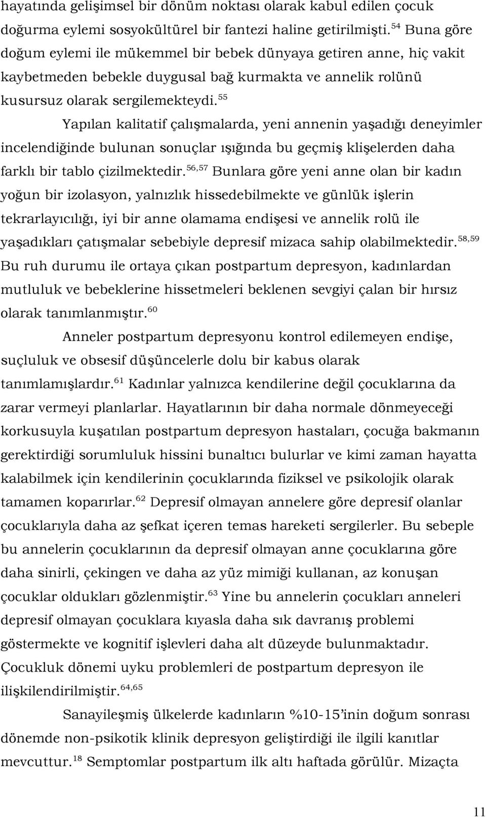 55 Yapılan kalitatif çalışmalarda, yeni annenin yaşadığı deneyimler incelendiğinde bulunan sonuçlar ışığında bu geçmiş klişelerden daha farklı bir tablo çizilmektedir.