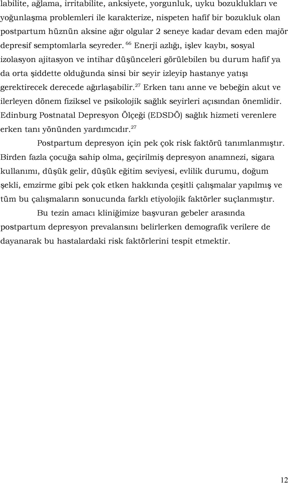 66 Enerji azlığı, işlev kaybı, sosyal izolasyon ajitasyon ve intihar düşünceleri görülebilen bu durum hafif ya da orta şiddette olduğunda sinsi bir seyir izleyip hastanye yatışı gerektirecek derecede