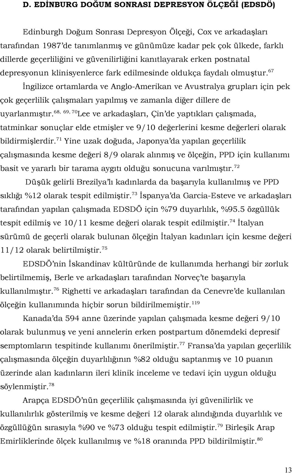 67 İngilizce ortamlarda ve Anglo-Amerikan ve Avustralya grupları için pek çok geçerlilik çalışmaları yapılmış ve zamanla diğer dillere de uyarlanmıştır.