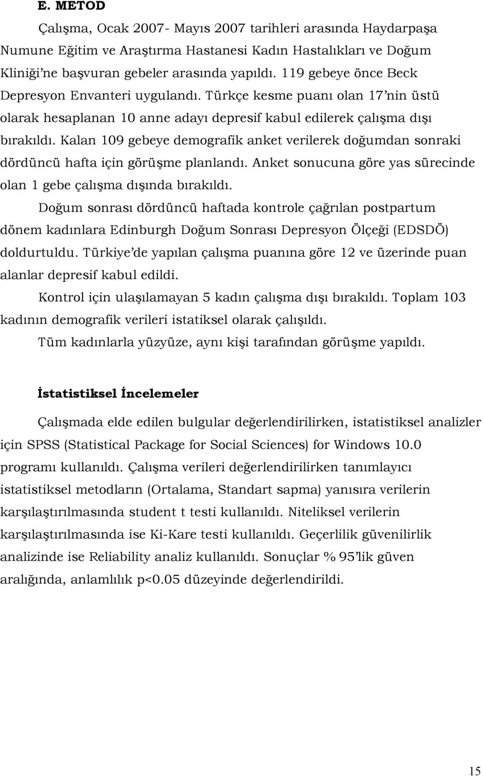 Kalan 109 gebeye demografik anket verilerek doğumdan sonraki dördüncü hafta için görüşme planlandı. Anket sonucuna göre yas sürecinde olan 1 gebe çalışma dışında bırakıldı.