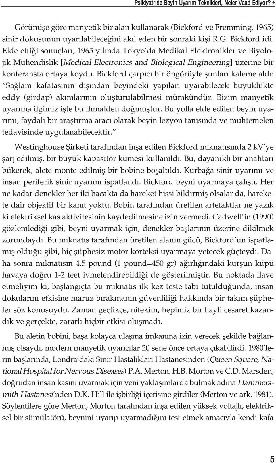 Bickford çarp c bir öngörüyle flunlar kaleme ald : Sa lam kafatas n n d fl ndan beyindeki yap lar uyarabilecek büyüklükte eddy (girdap) ak mlar n n oluflturulabilmesi mümkündür.