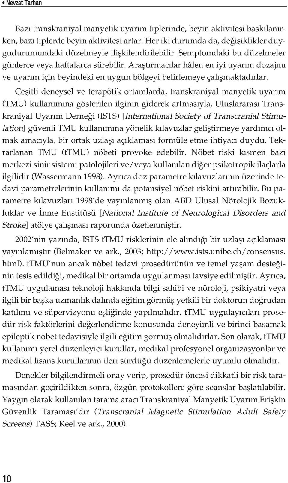 Araflt rmac lar hâlen en iyi uyar m dozaj n ve uyar m için beyindeki en uygun bölgeyi belirlemeye çal flmaktad rlar.