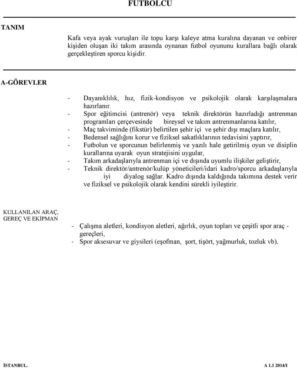 - Spor eğitimcisi (antrenör) veya teknik direktörün hazırladığı antrenman programları çerçevesinde bireysel ve takım antrenmanlarına katılır, - Maç takviminde (fikstür) belirtilen şehir içi ve şehir