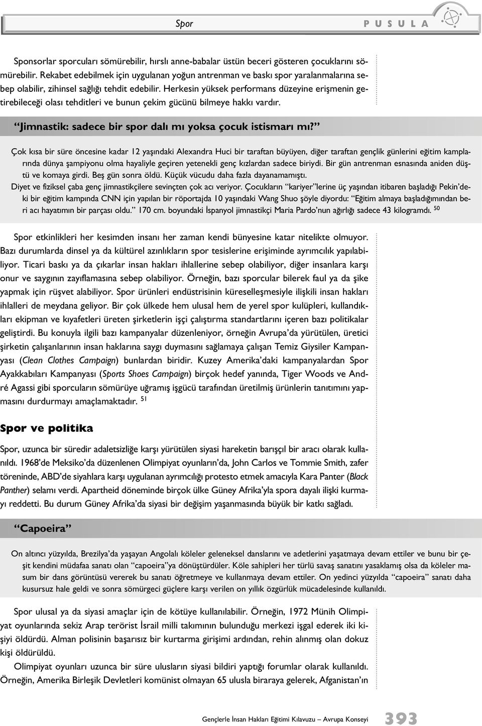 Herkesin yüksek performans düzeyine erişmenin getirebileceği olası tehditleri ve bunun çekim gücünü bilmeye hakkı vardır. Jimnastik: sadece bir spor dalı mı yoksa çocuk istismarı mı?