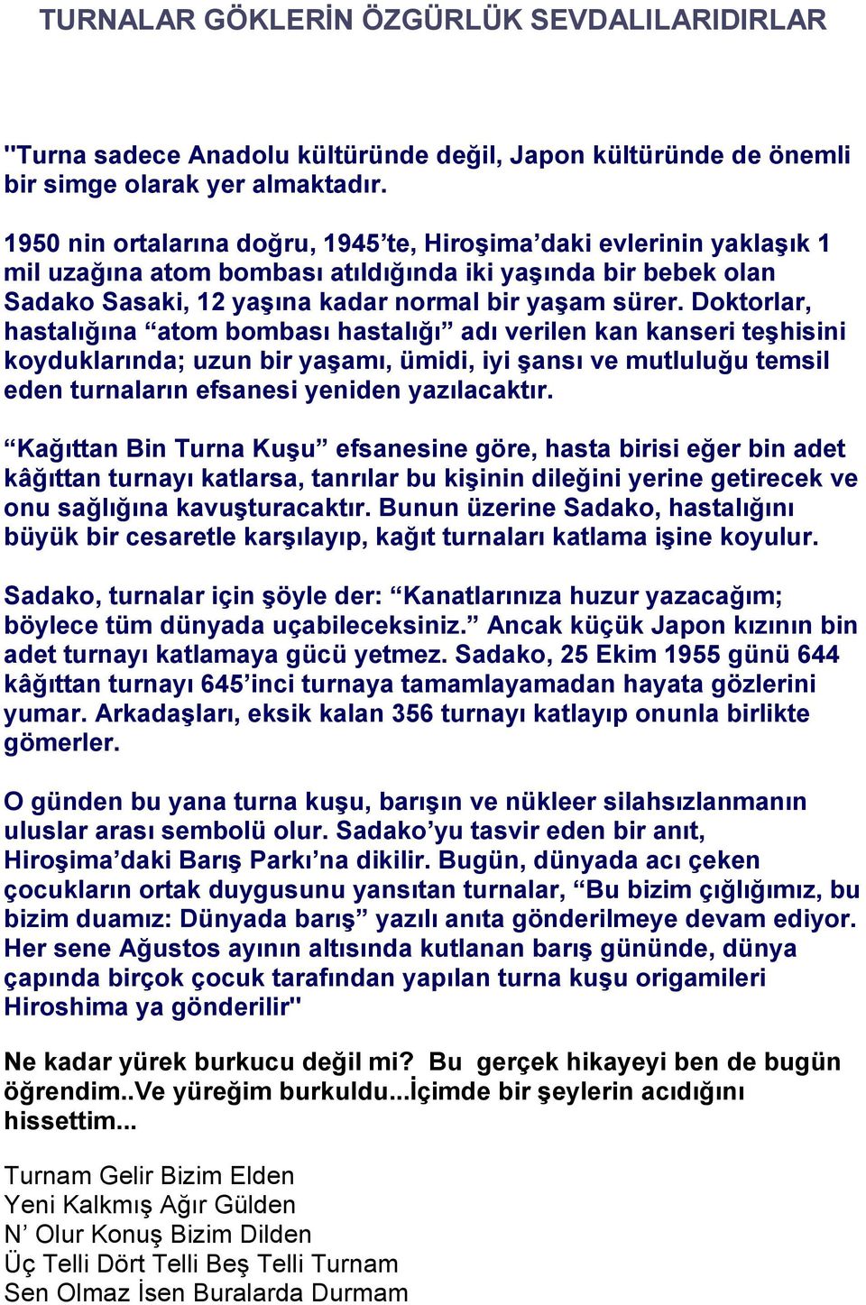 Doktorlar, hastalığına atom bombası hastalığı adı verilen kan kanseri teşhisini koyduklarında; uzun bir yaşamı, ümidi, iyi şansı ve mutluluğu temsil eden turnaların efsanesi yeniden yazılacaktır.