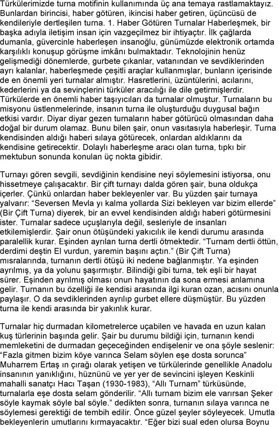 İlk çağlarda dumanla, güvercinle haberleşen insanoğlu, günümüzde elektronik ortamda karşılıklı konuşup görüşme imkânı bulmaktadır.