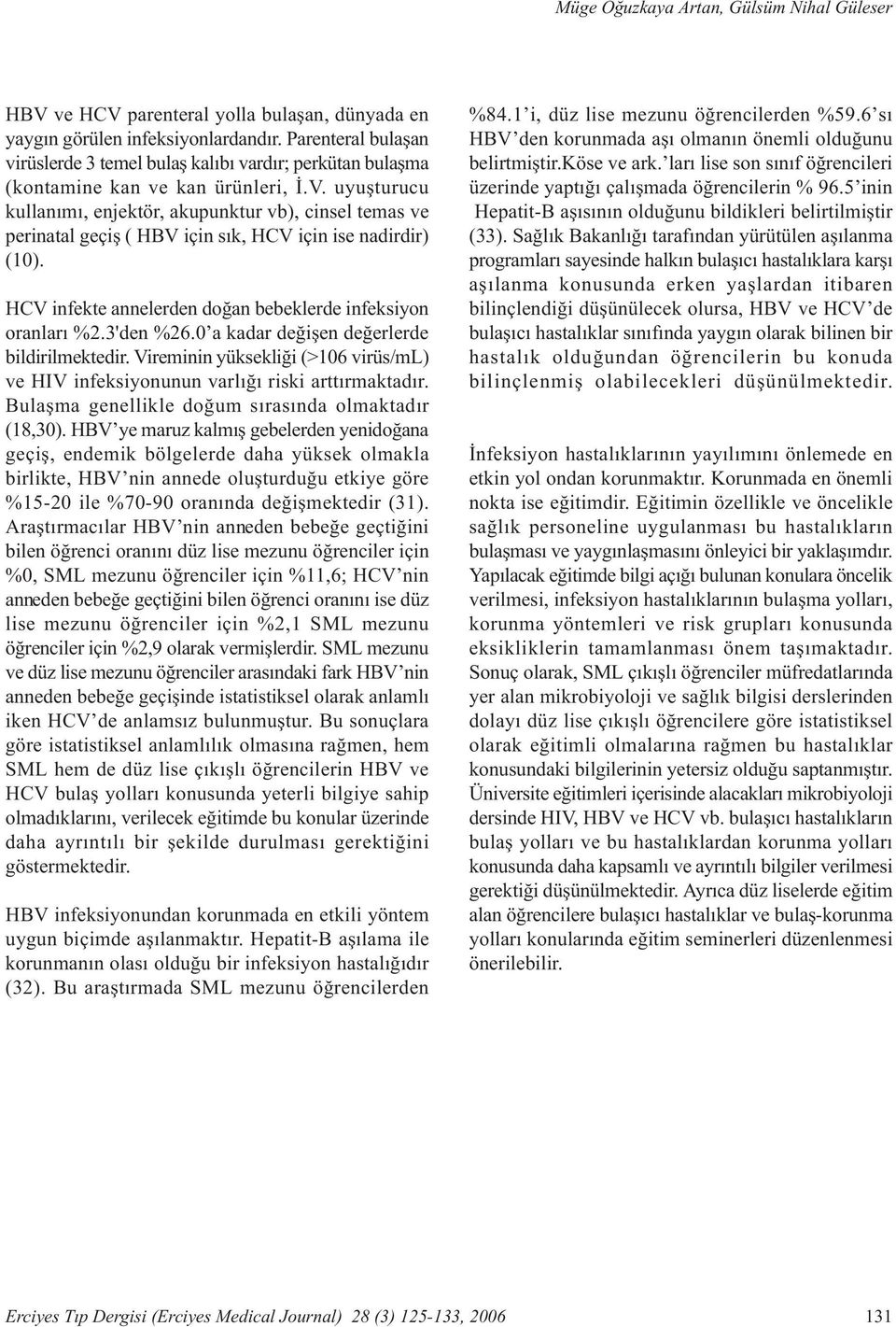 uyuþturucu kullanýmý, enjektör, akupunktur vb), cinsel temas ve perinatal geçiþ ( HBV için sýk, HCV için ise nadirdir) (10). HCV infekte annelerden doðan bebeklerde infeksiyon oranlarý %2.3'den %26.