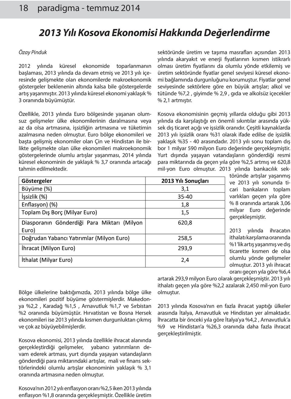 sektöründe üretim ve taşıma masrafları açısından 2013 yılında akaryakıt ve enerji fiyatlarının kısmen istikrarlı olması üretim fiyatlarını da olumlu yönde etkilemiş ve üretim sektöründe fiyatlar