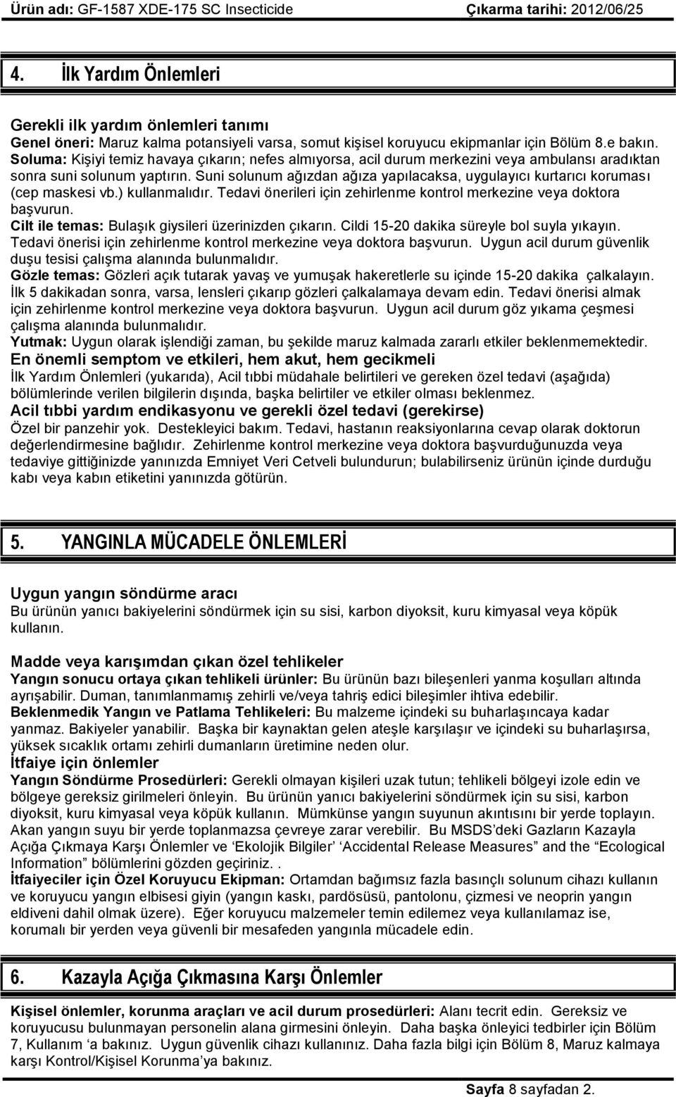 Suni solunum ağızdan ağıza yapılacaksa, uygulayıcı kurtarıcı koruması (cep maskesi vb.) kullanmalıdır. Tedavi önerileri için zehirlenme kontrol merkezine veya doktora başvurun.