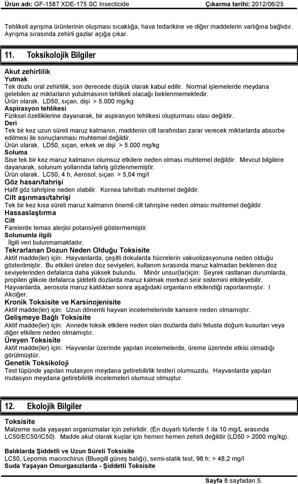 Normal işlemelerde meydana gelebilen az miktarların yutulmasının tehlikeli olacağı beklenmemektedir. Ürün olarak. LD50, sıçan, dişi > 5.