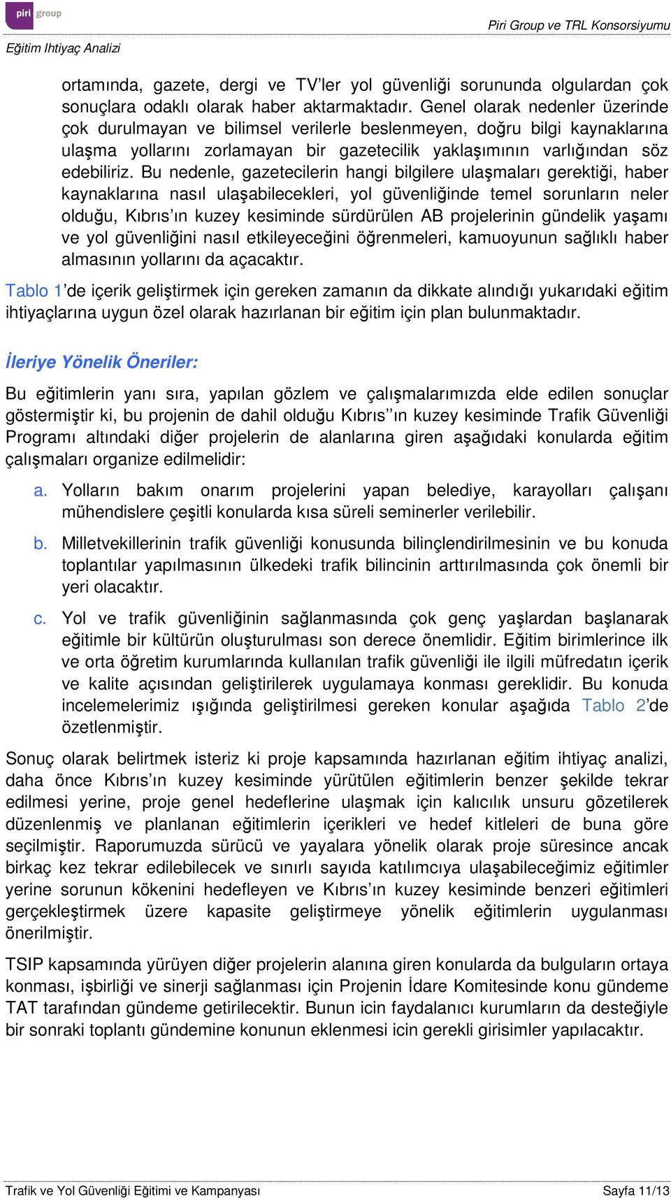 Bu nedenle, gazetecilerin hangi bilgilere ulaşmaları gerektiği, haber kaynaklarına nasıl ulaşabilecekleri, yol güvenliğinde temel sorunların neler olduğu, Kıbrıs ın kuzey kesiminde sürdürülen AB