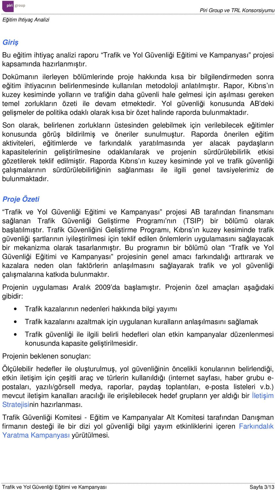 Rapor, Kıbrıs ın kuzey kesiminde yolların ve trafiğin daha güvenli hale gelmesi için aşılması gereken temel zorlukların özeti ile devam etmektedir.