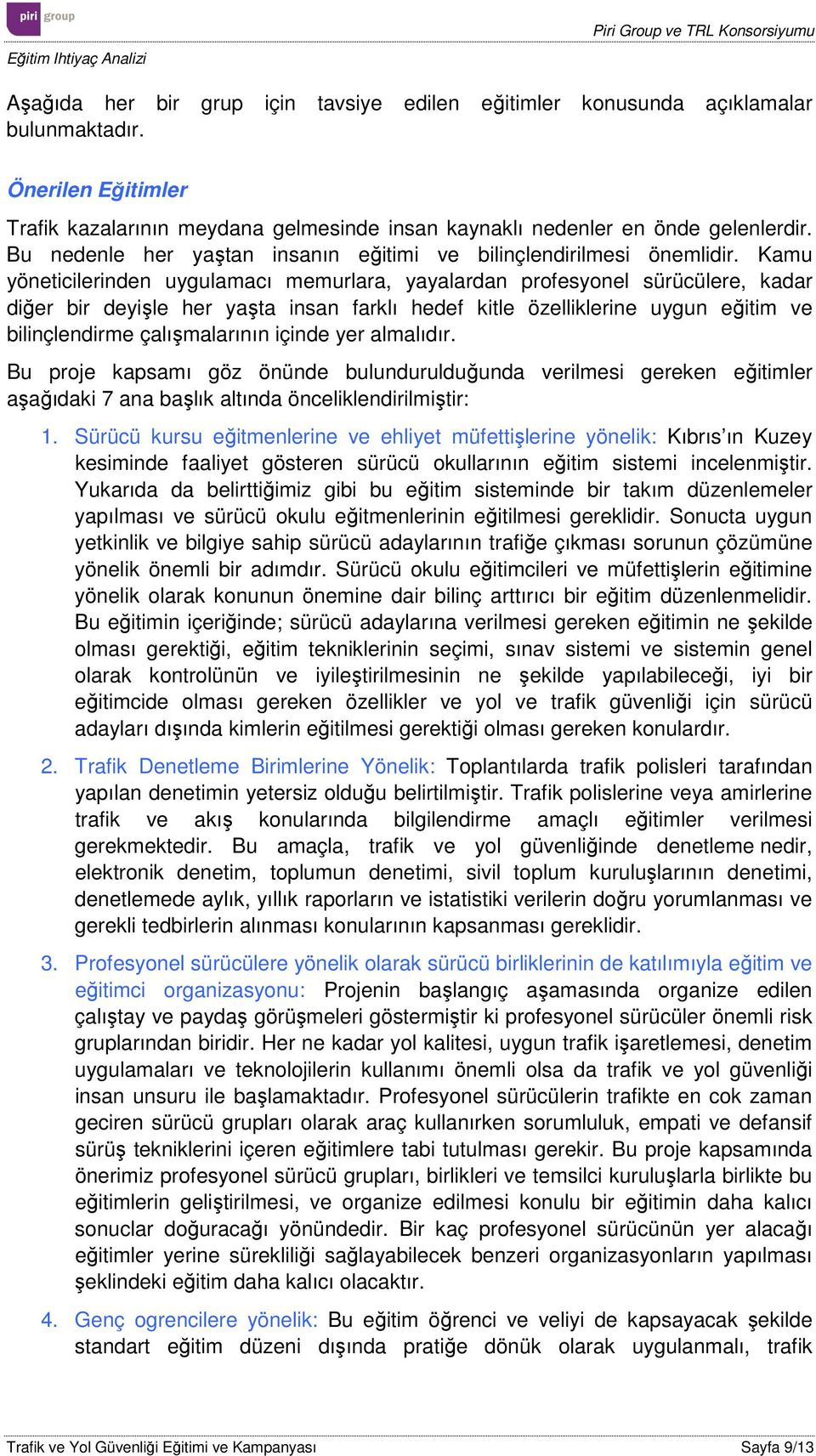 Kamu yöneticilerinden uygulamacı memurlara, yayalardan profesyonel sürücülere, kadar diğer bir deyişle her yaşta insan farklı hedef kitle özelliklerine uygun eğitim ve bilinçlendirme çalışmalarının