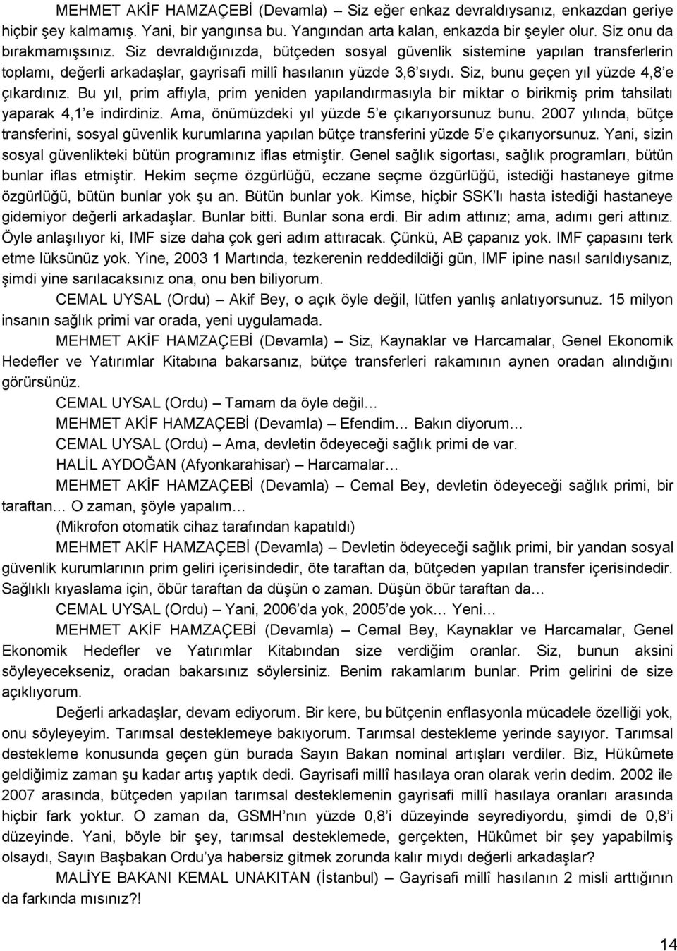 Bu yıl, prim affıyla, prim yeniden yapılandırmasıyla bir miktar o birikmiģ prim tahsilatı yaparak 4,1 e indirdiniz. Ama, önümüzdeki yıl yüzde 5 e çıkarıyorsunuz bunu.