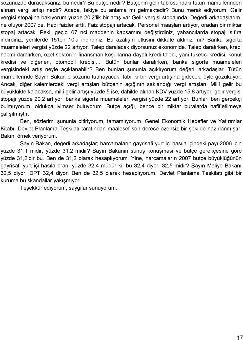 Personel maaģları artıyor, oradan bir miktar stopaj artacak. Peki, geçici 67 nci maddenin kapsamını değiģtirdiniz, yabancılarda stopajı sıfıra indirdiniz, yerlilerde 15 ten 10 a indirdiniz.