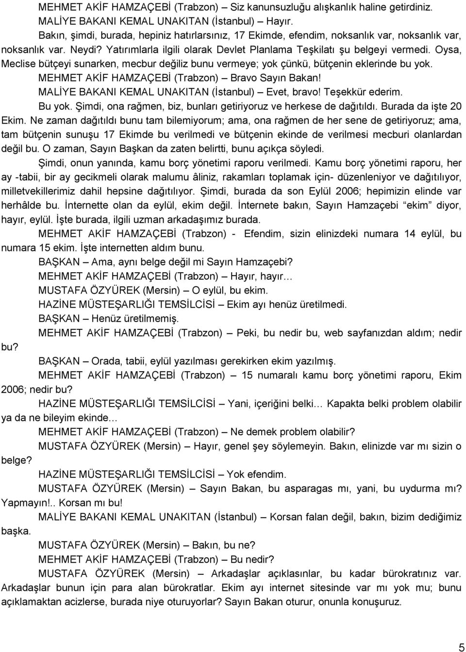 Oysa, Meclise bütçeyi sunarken, mecbur değiliz bunu vermeye; yok çünkü, bütçenin eklerinde bu yok. MEHMET AKĠF HAMZAÇEBĠ (Trabzon) Bravo Sayın Bakan!