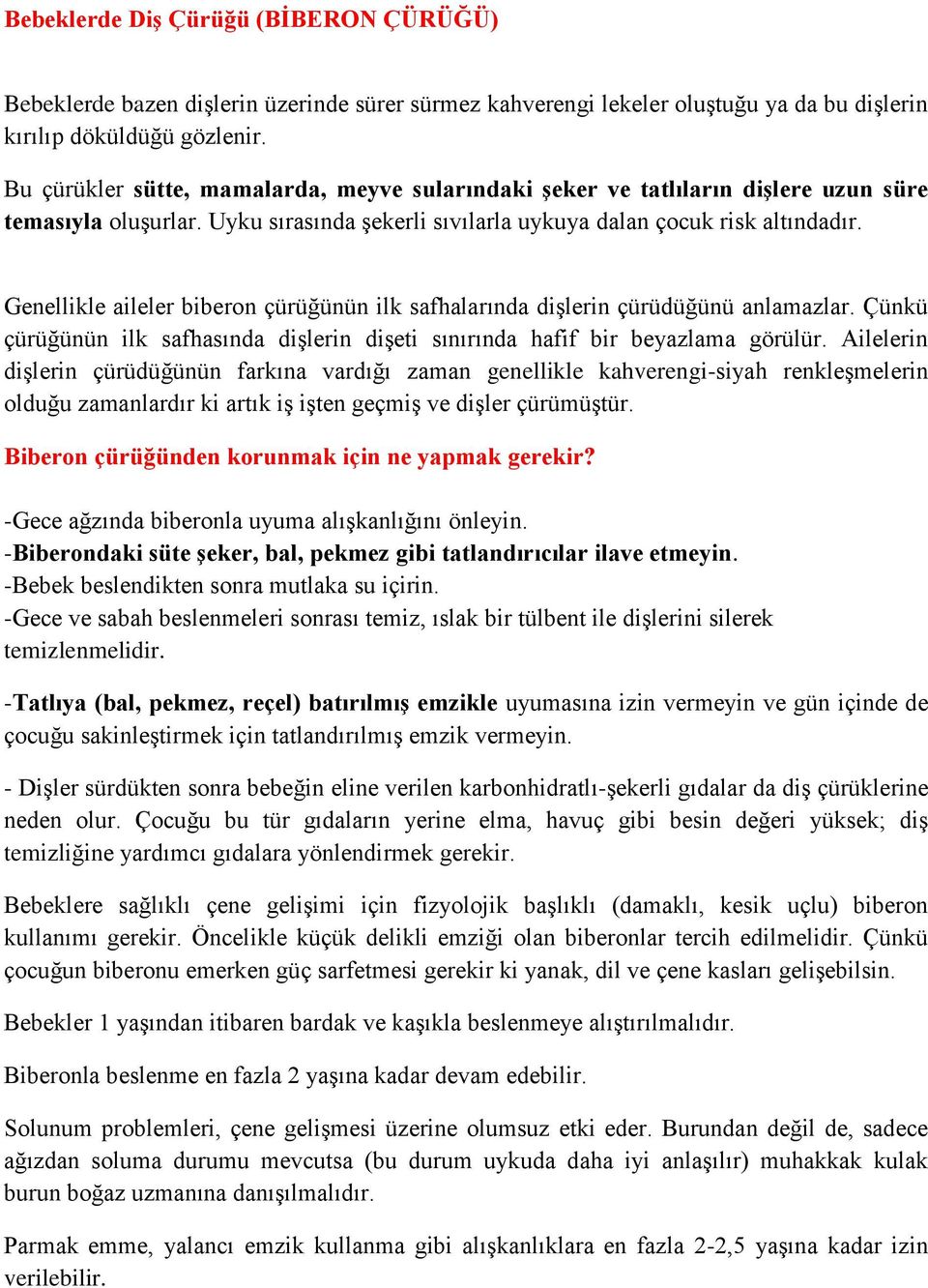 Genellikle aileler biberon çürüğünün ilk safhalarında dişlerin çürüdüğünü anlamazlar. Çünkü çürüğünün ilk safhasında dişlerin dişeti sınırında hafif bir beyazlama görülür.