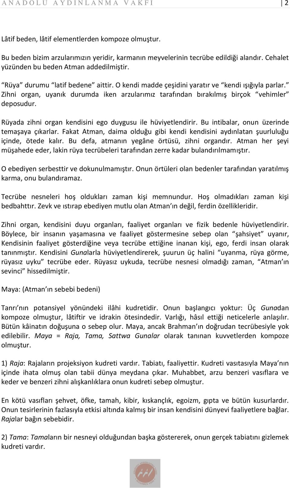 Zihni organ, uyanık durumda iken arzularımız tarafından bırakılmış birçok vehimler deposudur. Rüyada zihni organ kendisini ego duygusu ile hüviyetlendirir.