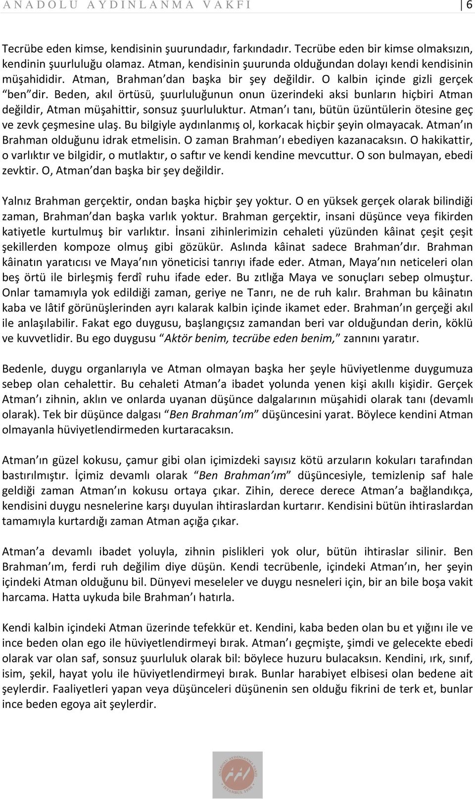 Beden, akıl örtüsü, şuurluluğunun onun üzerindeki aksi bunların hiçbiri Atman değildir, Atman müşahittir, sonsuz şuurluluktur. Atman ı tanı, bütün üzüntülerin ötesine geç ve zevk çeşmesine ulaş.