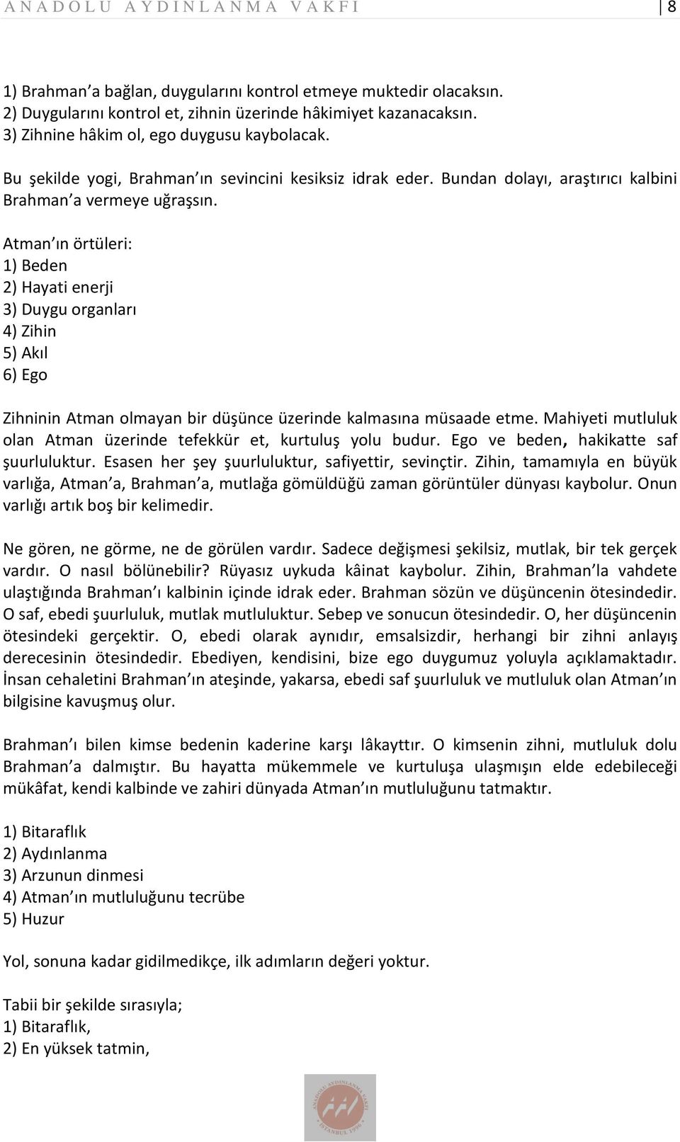 Atman ın örtüleri: 1) Beden 2) Hayati enerji 3) Duygu organları 4) Zihin 5) Akıl 6) Ego Zihninin Atman olmayan bir düşünce üzerinde kalmasına müsaade etme.