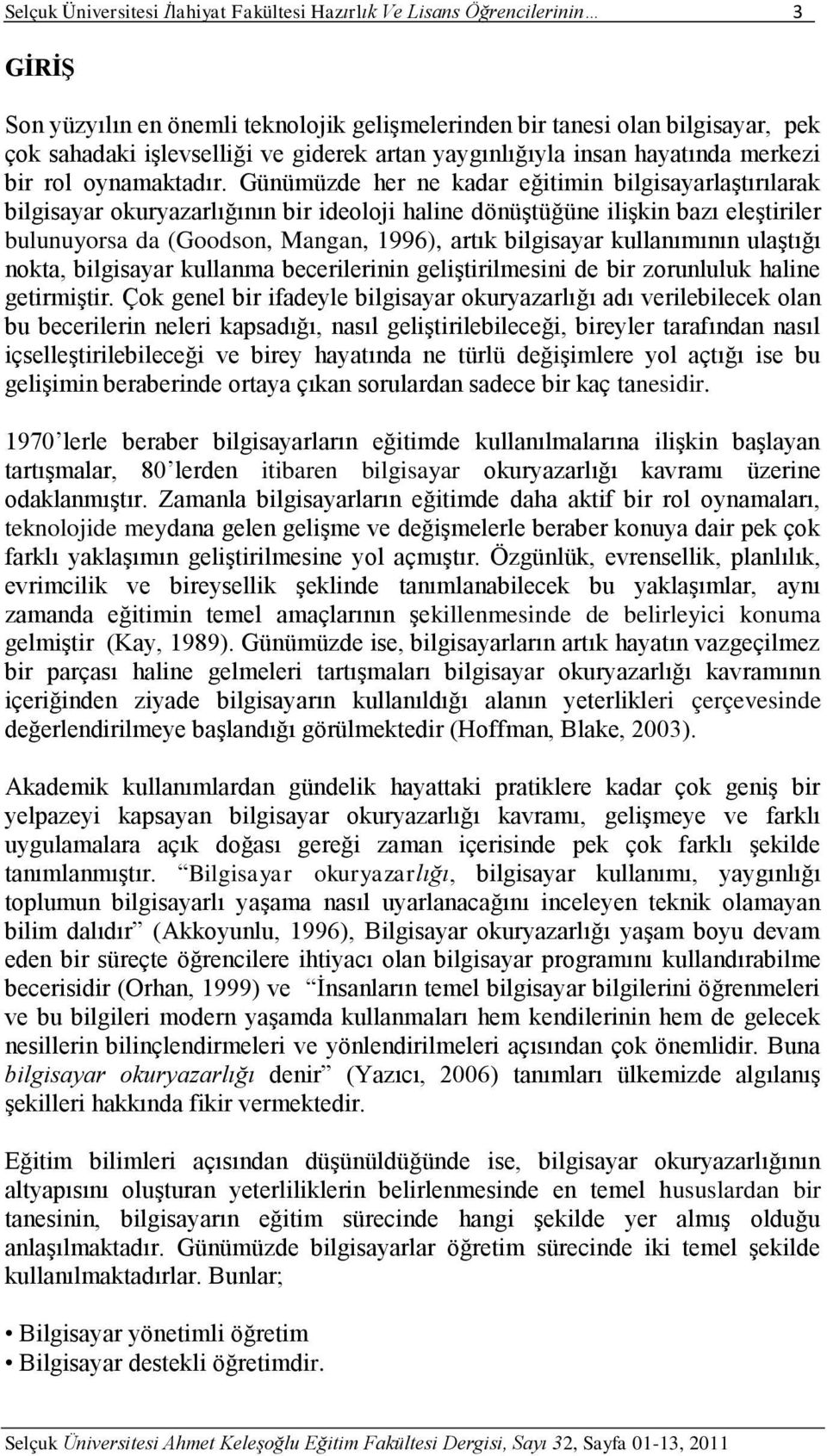 Günümüzde her ne kadar eğitimin bilgisayarlaştırılarak bilgisayar okuryazarlığının bir ideoloji haline dönüştüğüne ilişkin bazı eleştiriler bulunuyorsa da (Goodson, Mangan, 1996), artık bilgisayar