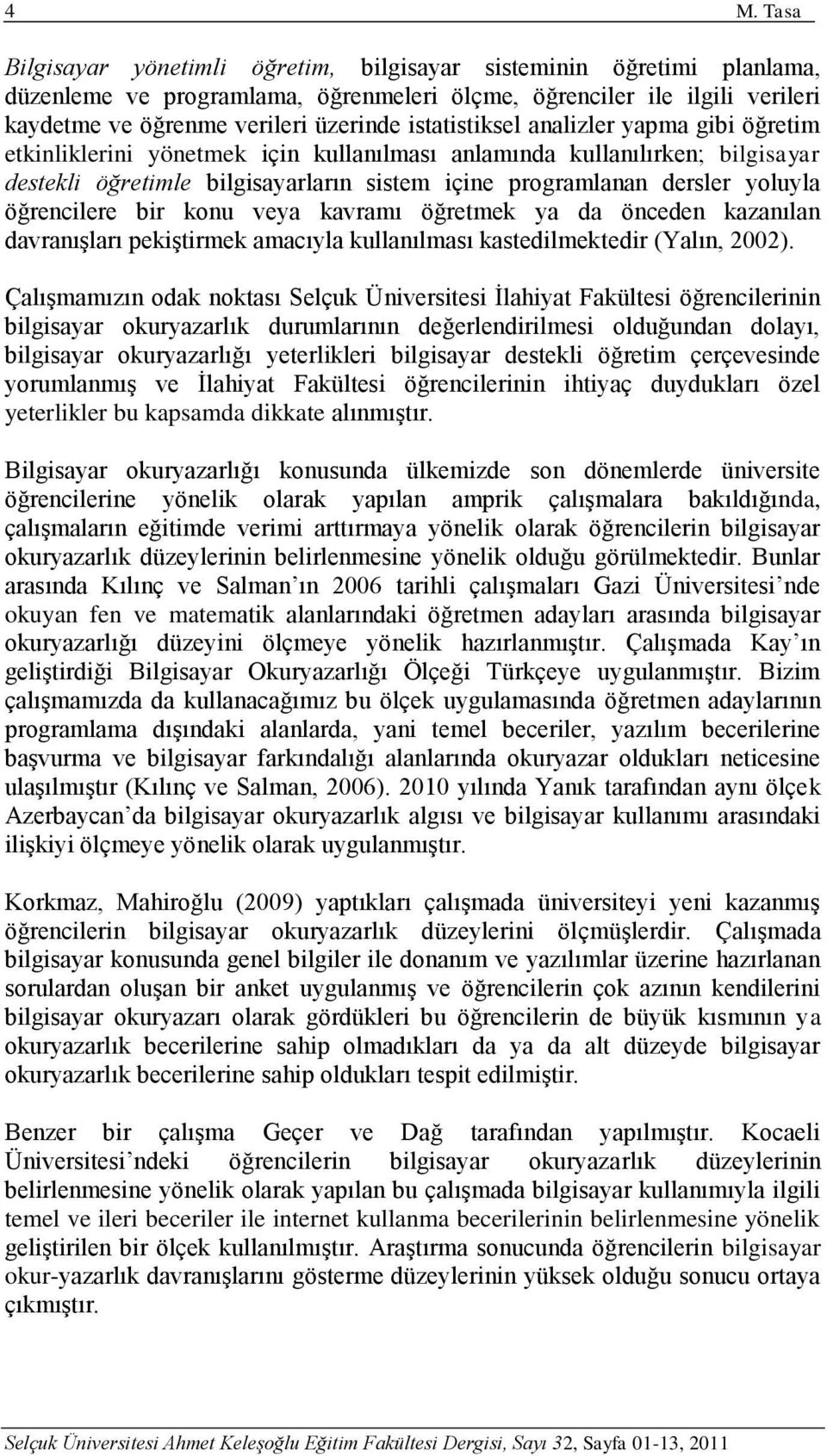 öğrencilere bir konu veya kavramı öğretmek ya da önceden kazanılan davranışları pekiştirmek amacıyla kullanılması kastedilmektedir (Yalın, 2002).