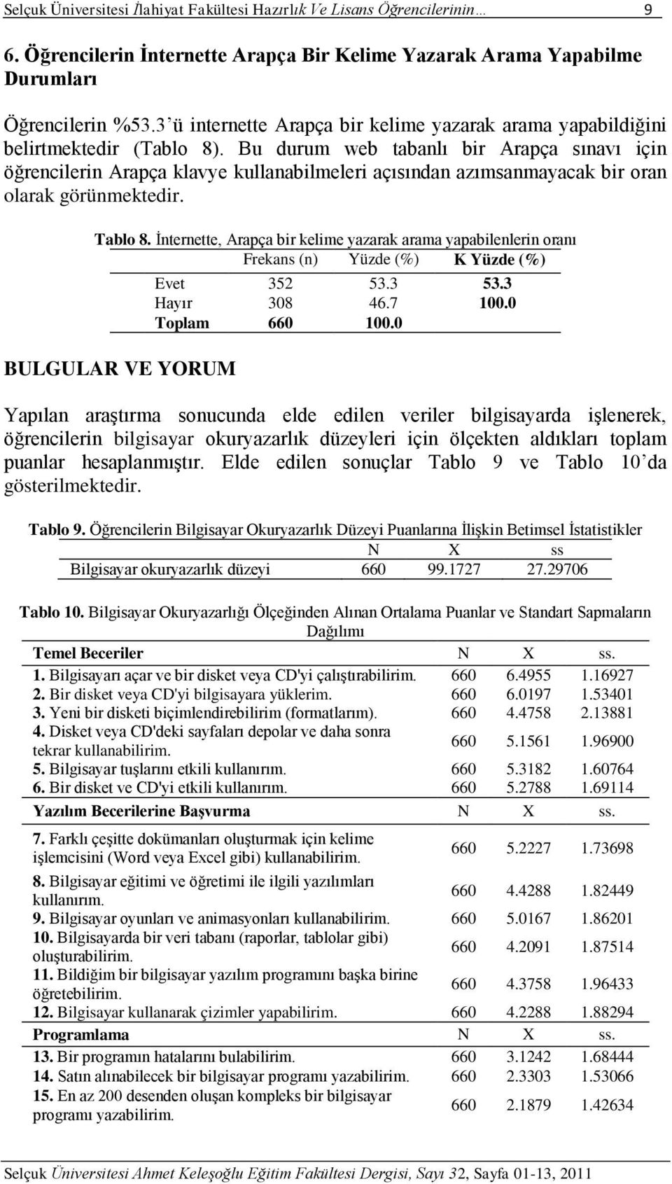 Bu durum web tabanlı bir Arapça sınavı için öğrencilerin Arapça klavye kullanabilmeleri açısından azımsanmayacak bir oran olarak görünmektedir. Tablo 8.