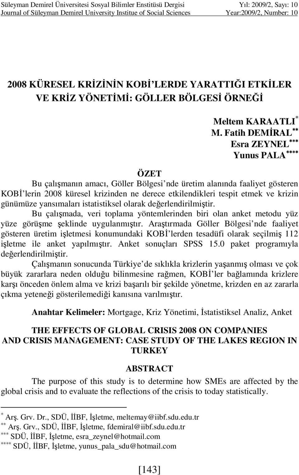 Fatih DEMĐRAL Esra ZEYNEL Yunus PALA ÖZET Bu çalışmanın amacı, Göller Bölgesi nde üretim alanında faaliyet gösteren KOBĐ lerin 2008 küresel krizinden ne derece etkilendikleri tespit etmek ve krizin