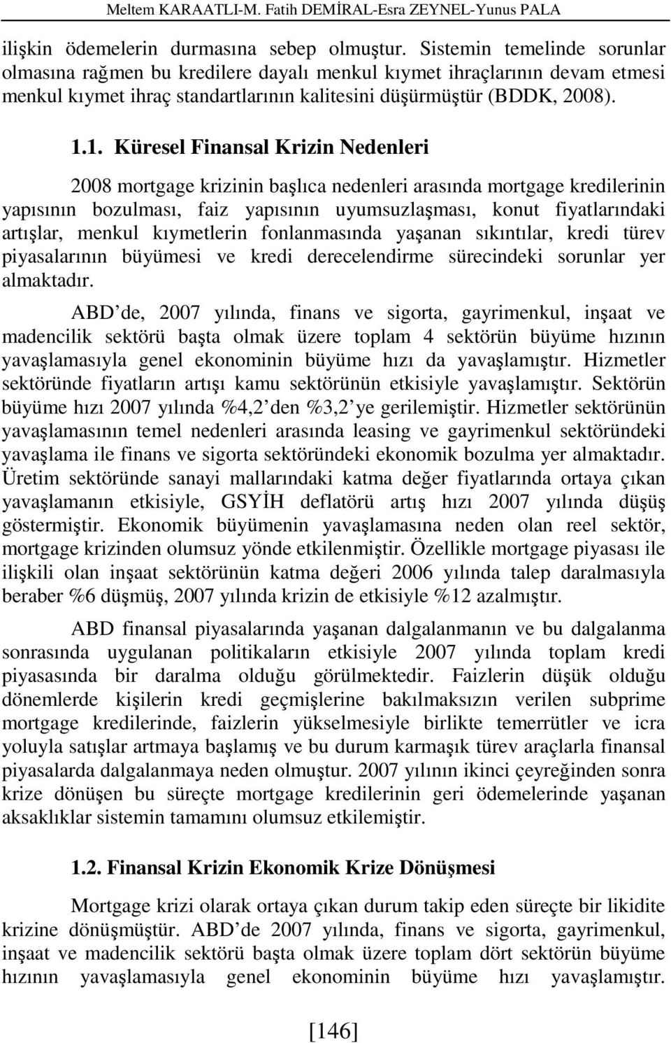 1. Küresel Finansal Krizin Nedenleri 2008 mortgage krizinin başlıca nedenleri arasında mortgage kredilerinin yapısının bozulması, faiz yapısının uyumsuzlaşması, konut fiyatlarındaki artışlar, menkul