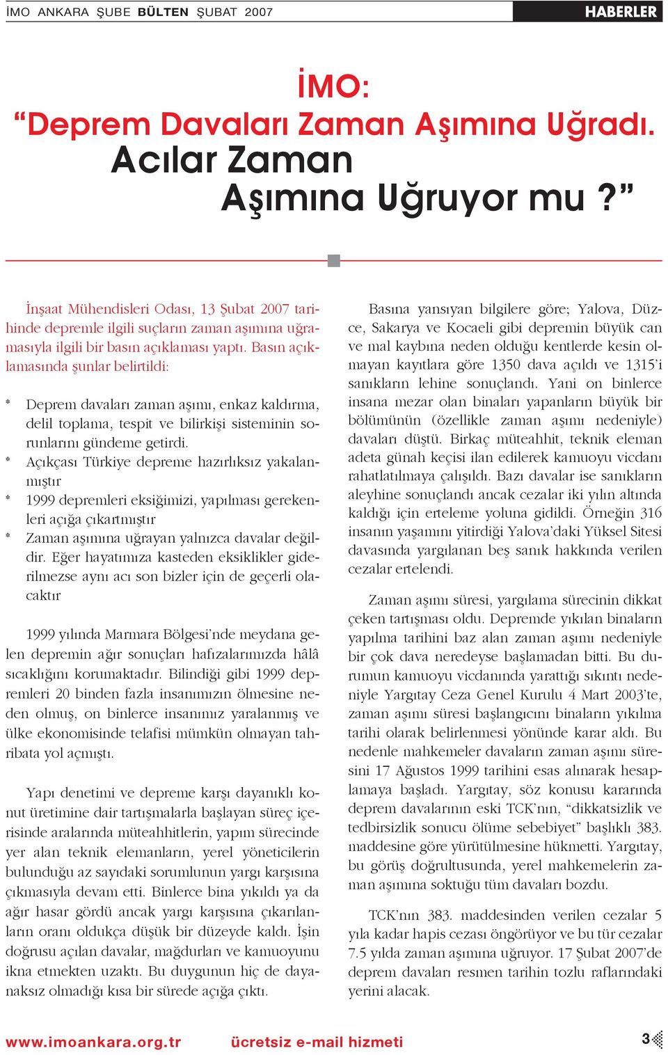 Basın açıklamasında şunlar belirtildi: * Deprem davaları zaman aşımı, enkaz kaldırma, delil toplama, tespit ve bilirkişi sisteminin sorunlarını gündeme getirdi.