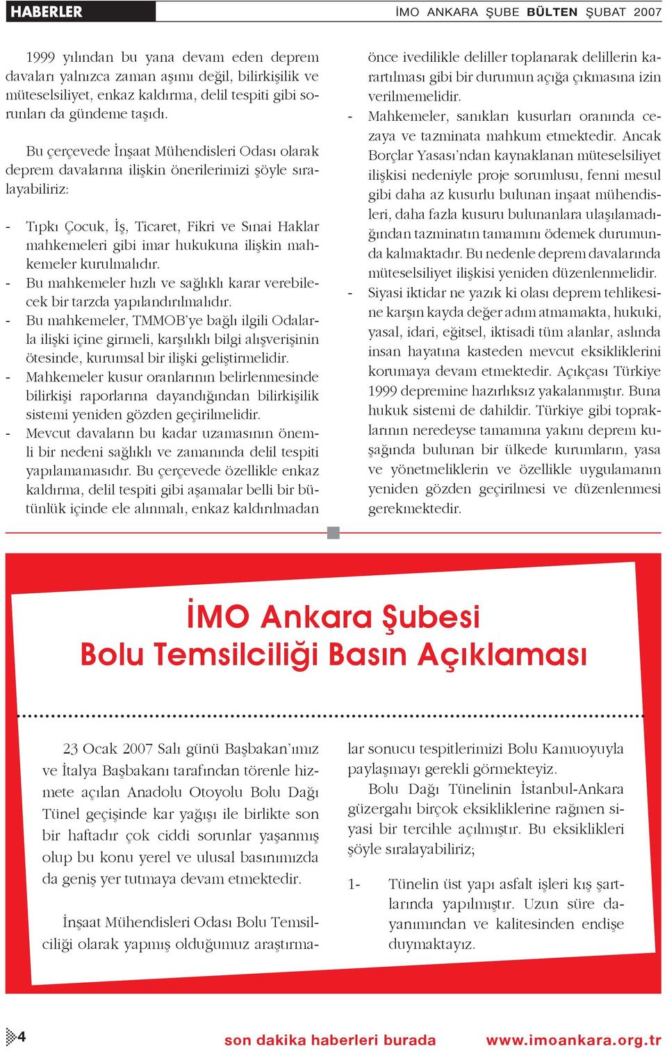 Bu çerçevede İnşaat Mühendisleri Odası olarak deprem davalarına ilişkin önerilerimizi şöyle sıralayabiliriz: - Tıpkı Çocuk, İş, Ticaret, Fikri ve Sınai Haklar mahkemeleri gibi imar hukukuna ilişkin