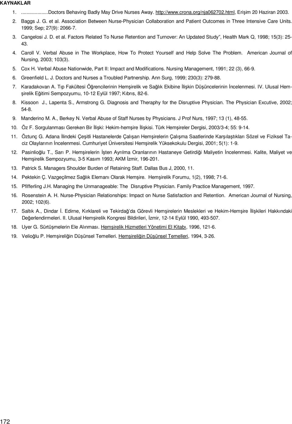 Factors Related To Nurse Retention and Turnover: An Updated Study, Health Mark Q, 1998; 15(3): 25-43. 4. Caroll V. Verbal Abuse in The Workplace, How To Protect Yourself and Help Solve The Problem.