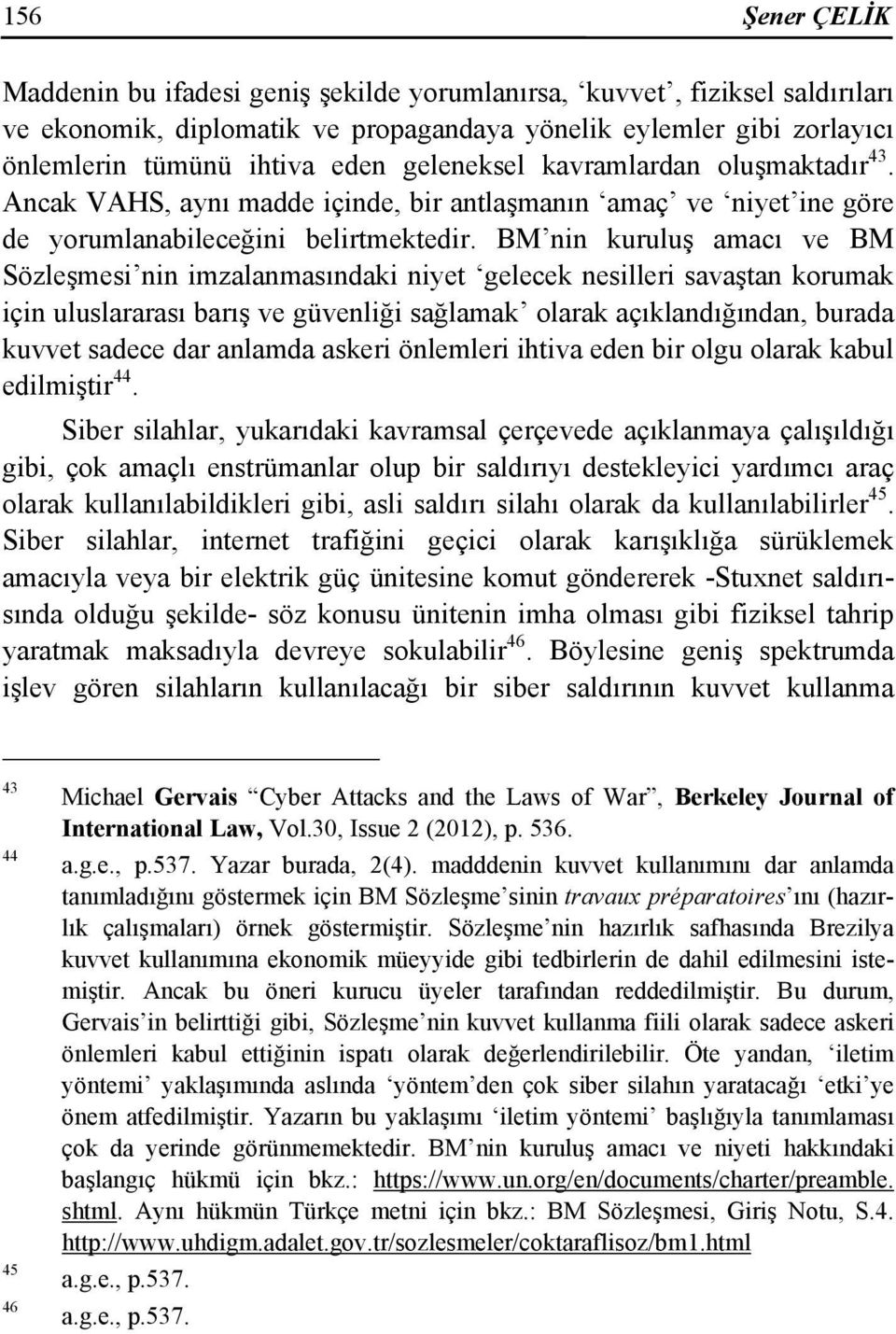 BM nin kuruluş amacı ve BM Sözleşmesi nin imzalanmasındaki niyet gelecek nesilleri savaştan korumak için uluslararası barış ve güvenliği sağlamak olarak açıklandığından, burada kuvvet sadece dar