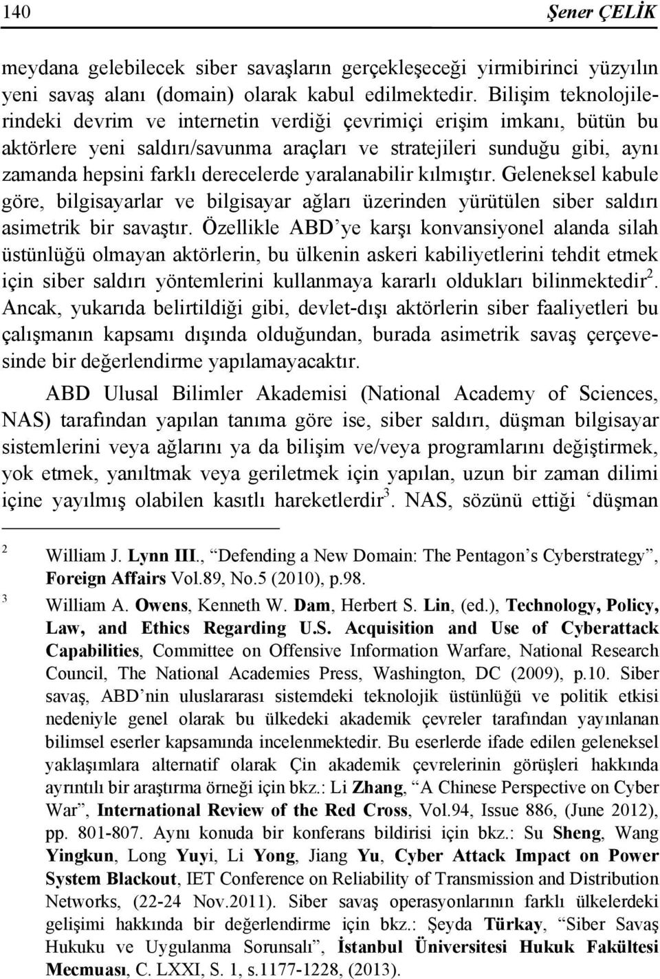 yaralanabilir kılmıştır. Geleneksel kabule göre, bilgisayarlar ve bilgisayar ağları üzerinden yürütülen siber saldırı asimetrik bir savaştır.