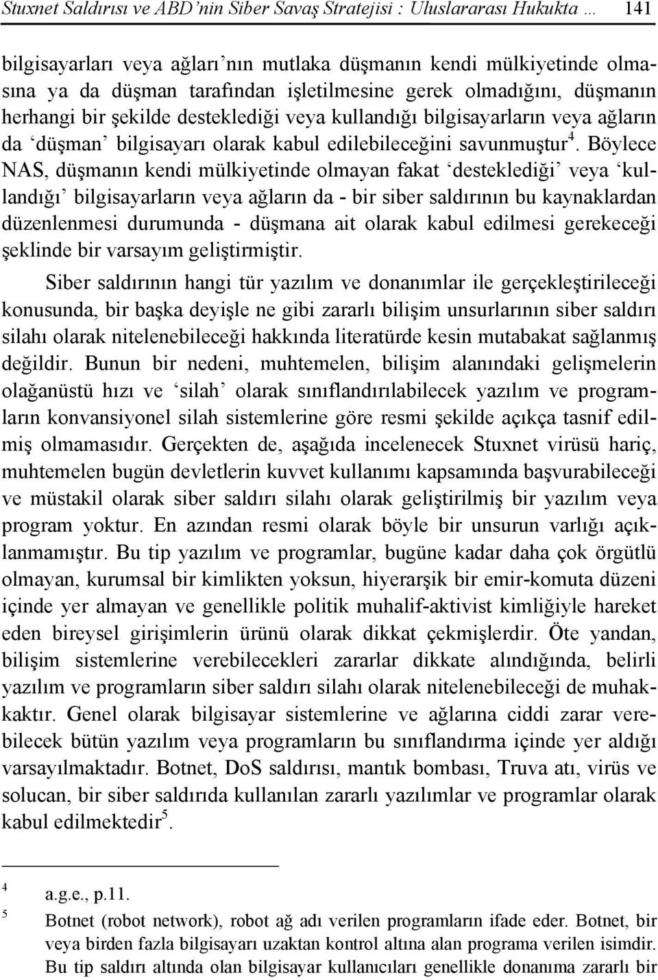 Böylece NAS, düşmanın kendi mülkiyetinde olmayan fakat desteklediği veya kullandığı bilgisayarların veya ağların da - bir siber saldırının bu kaynaklardan düzenlenmesi durumunda - düşmana ait olarak