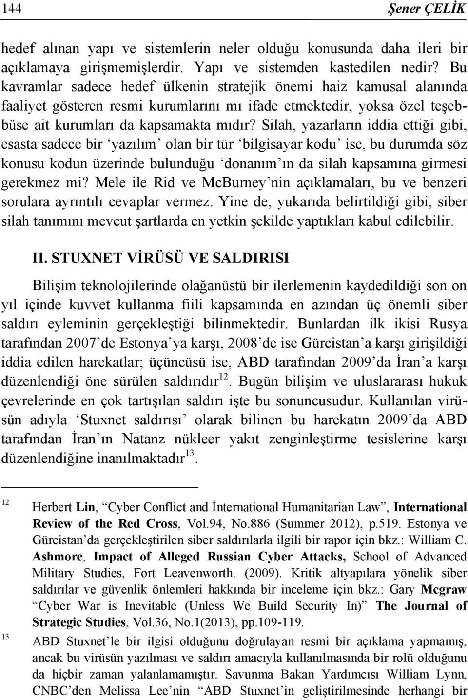 Silah, yazarların iddia ettiği gibi, esasta sadece bir yazılım olan bir tür bilgisayar kodu ise, bu durumda söz konusu kodun üzerinde bulunduğu donanım ın da silah kapsamına girmesi gerekmez mi?